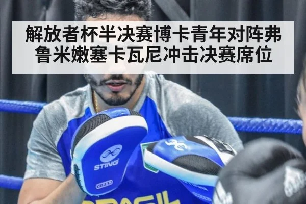 解放者杯半决赛博卡青年对阵弗鲁米嫩塞卡瓦尼冲击决赛席位